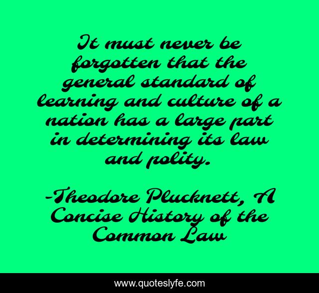 It must never be forgotten that the general standard of learning and culture of a nation has a large part in determining its law and polity.