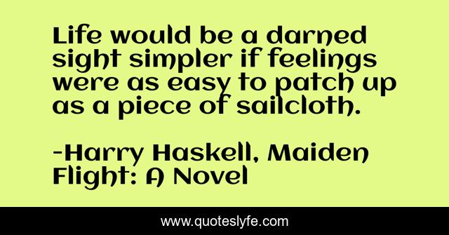 Life would be a darned sight simpler if feelings were as easy to patch up as a piece of sailcloth.
