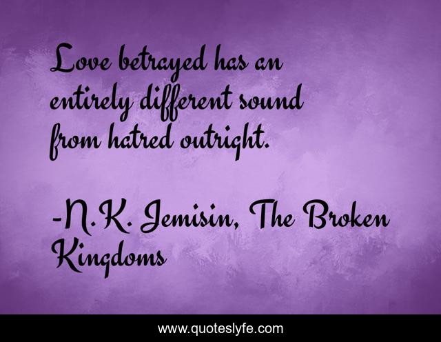 Love betrayed has an entirely different sound from hatred outright.