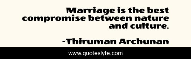 Marriage is the best compromise between nature and culture.