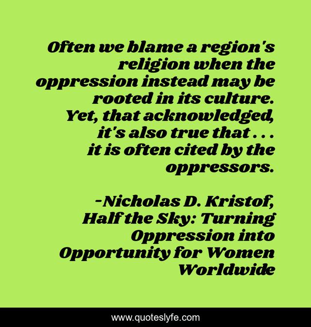 Often we blame a region's religion when the oppression instead may be rooted in its culture. Yet, that acknowledged, it's also true that . . . it is often cited by the oppressors.