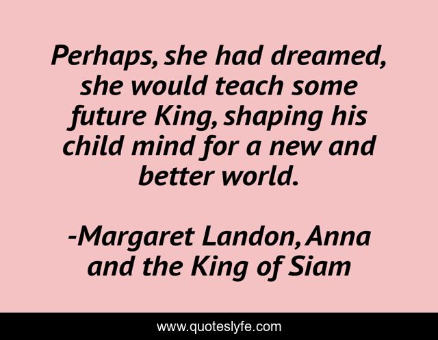 Perhaps, she had dreamed, she would teach some future King, shaping his child mind for a new and better world.