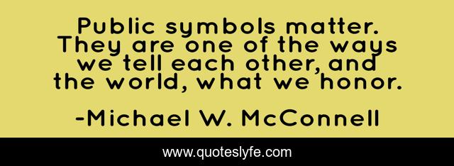 Public symbols matter. They are one of the ways we tell each other, and the world, what we honor.