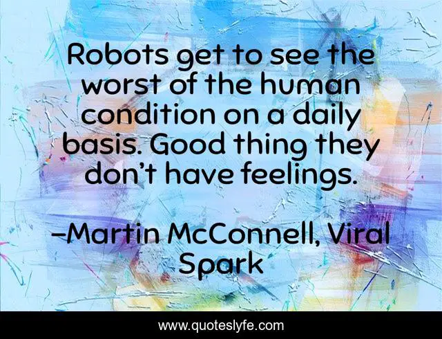 Robots get to see the worst of the human condition on a daily basis. Good thing they don’t have feelings.
