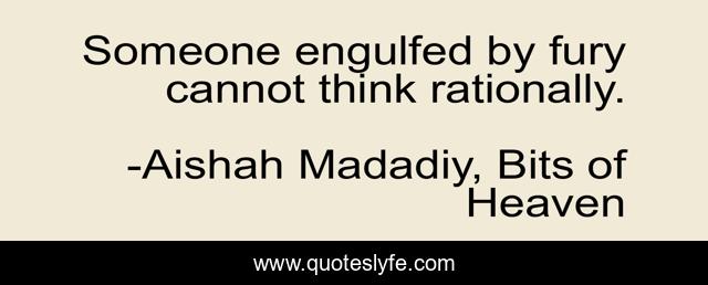 Someone engulfed by fury cannot think rationally.