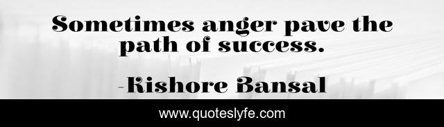 Sometimes anger pave the path of success.