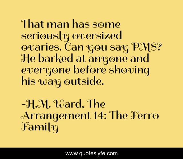 That man has some seriously oversized ovaries. Can you say PMS? He barked at anyone and everyone before shoving his way outside.