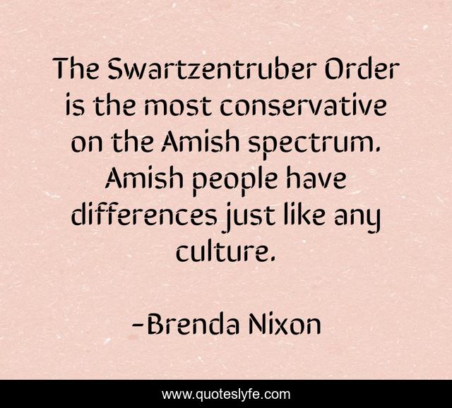 The Swartzentruber Order is the most conservative on the Amish spectrum. Amish people have differences just like any culture.