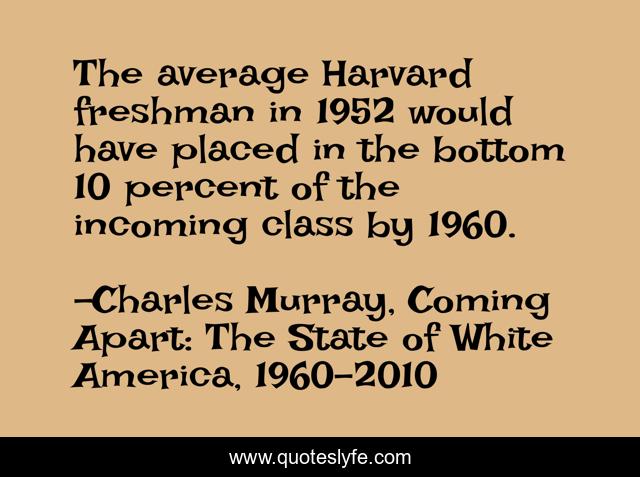 The average Harvard freshman in 1952 would have placed in the bottom 10 percent of the incoming class by 1960.