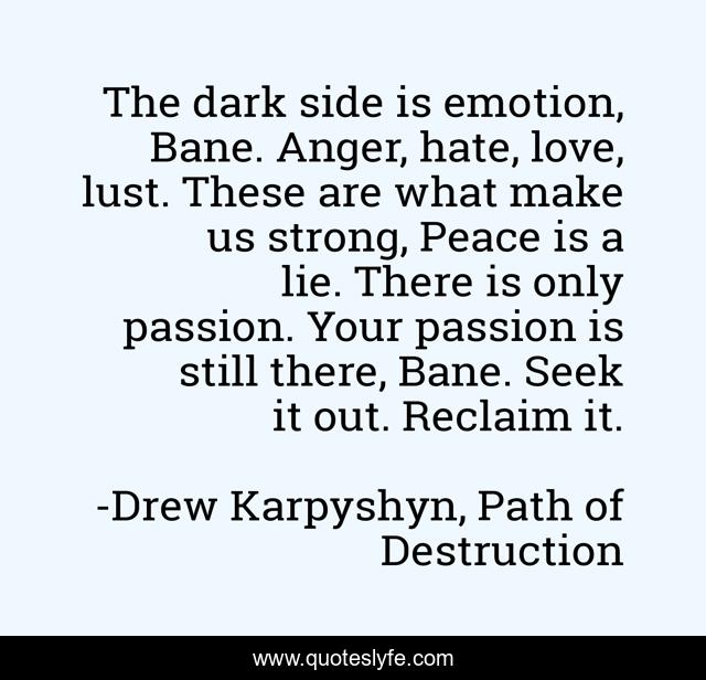 The Dark Side Is Emotion Bane Anger Hate Love Lust These Are Wha Quote By Drew Karpyshyn Path Of Destruction Quoteslyfe