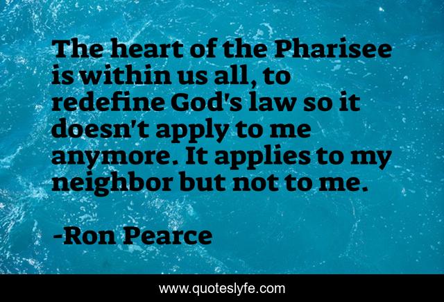 The heart of the Pharisee is within us all, to redefine God's law so it doesn't apply to me anymore. It applies to my neighbor but not to me.
