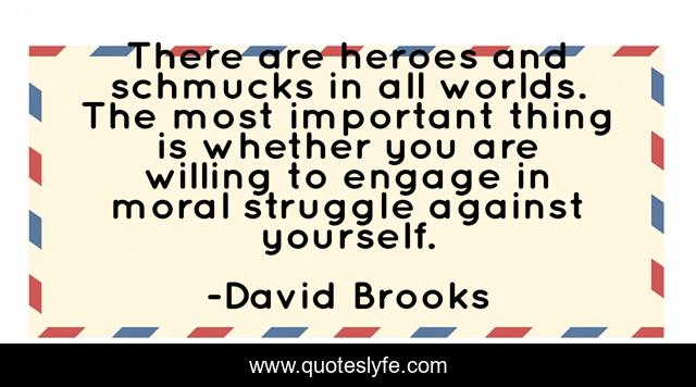There are heroes and schmucks in all worlds. The most important thing is whether you are willing to engage in moral struggle against yourself.