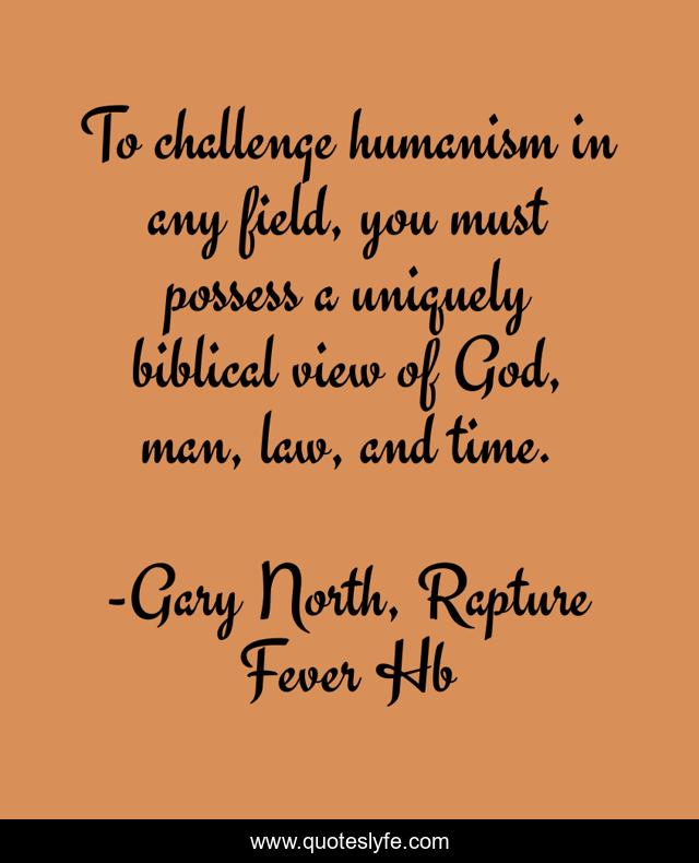To challenge humanism in any field, you must possess a uniquely biblical view of God, man, law, and time.