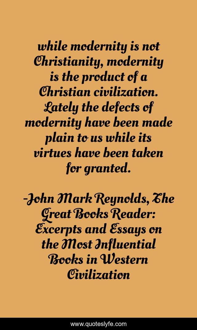while modernity is not Christianity, modernity is the product of a Christian civilization. Lately the defects of modernity have been made plain to us while its virtues have been taken for granted.