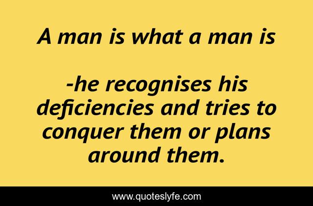 A man is what a man is