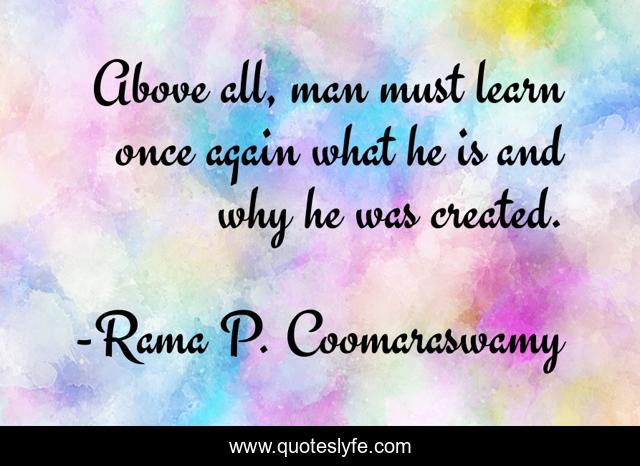 Above all, man must learn once again what he is and why he was created.