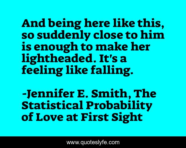 And being here like this, so suddenly close to him is enough to make her lightheaded. It's a feeling like falling.
