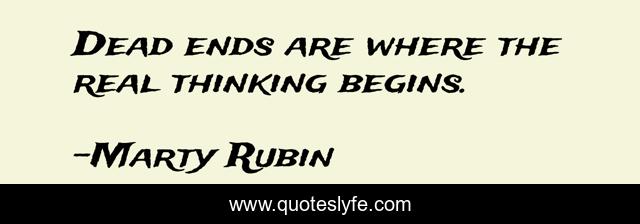Dead ends are where the real thinking begins.