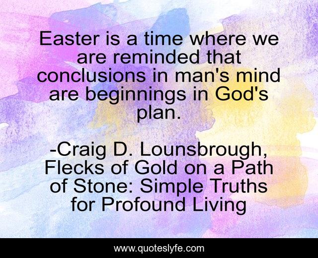 Easter is a time where we are reminded that conclusions in man's mind are beginnings in God's plan.