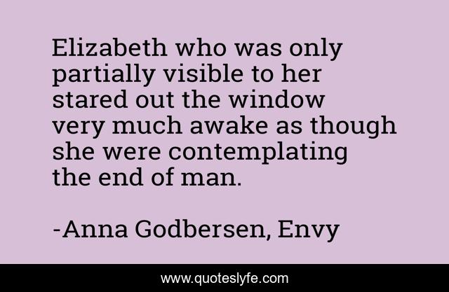 Elizabeth who was only partially visible to her stared out the window very much awake as though she were contemplating the end of man.
