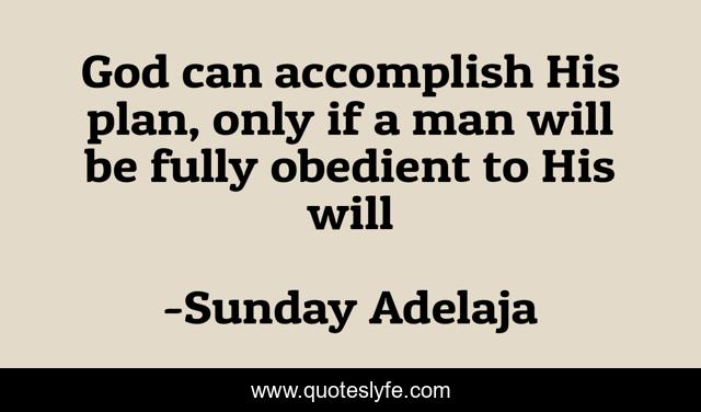 God can accomplish His plan, only if a man will be fully obedient to His will
