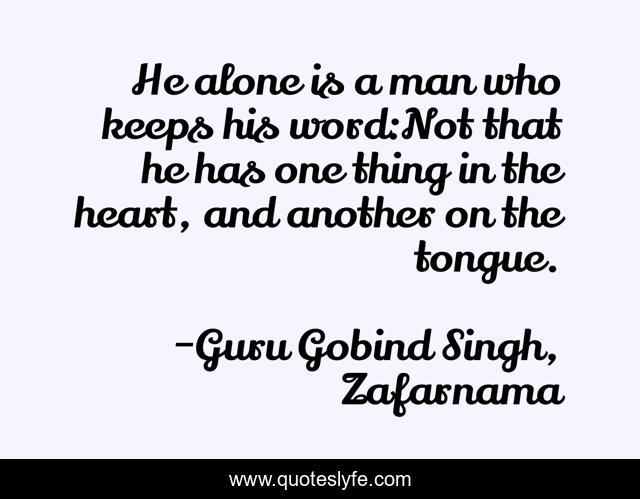 He alone is a man who keeps his word:Not that he has one thing in the heart, and another on the tongue.