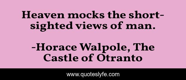 Heaven mocks the short-sighted views of man.