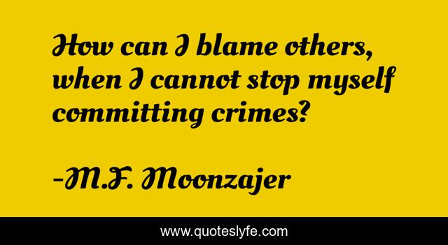 How can I blame others, when I cannot stop myself committing crimes?