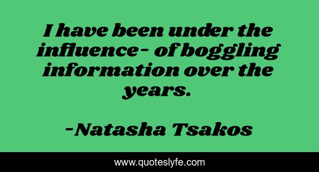 I have been under the influence- of boggling information over the years.