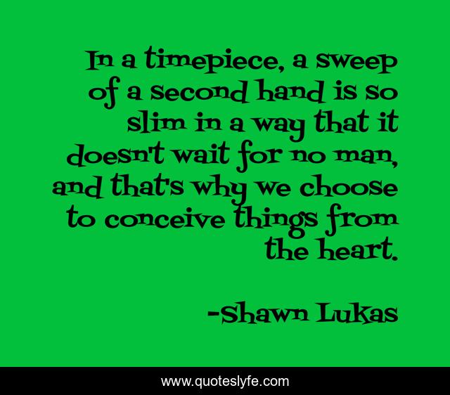 In a timepiece, a sweep of a second hand is so slim in a way that it doesn't wait for no man, and that's why we choose to conceive things from the heart.