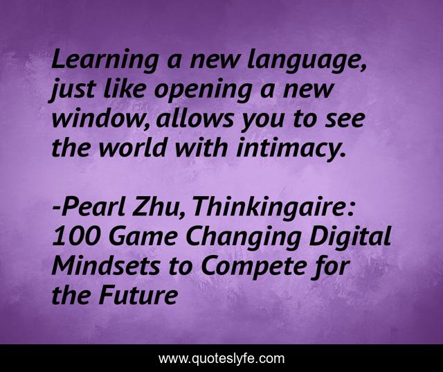 Learning a new language, just like opening a new window, allows you to see the world with intimacy.