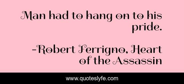 Man had to hang on to his pride.