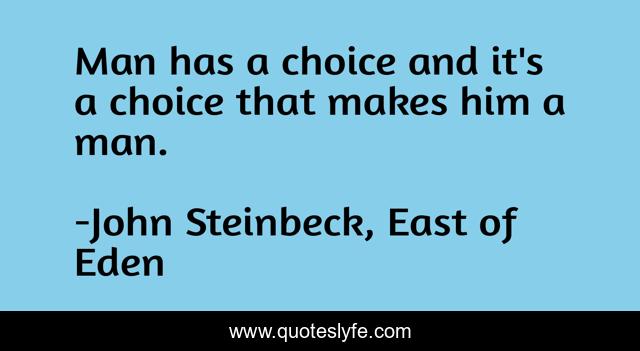 Man has a choice and it's a choice that makes him a man.