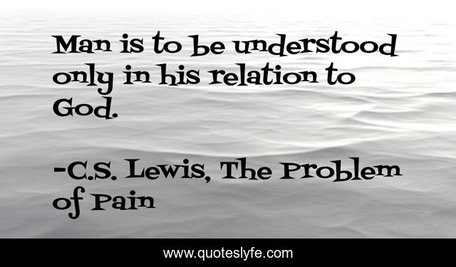 Man is to be understood only in his relation to God.