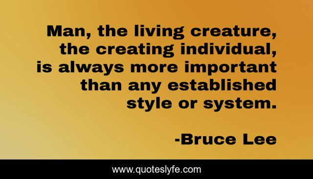 Man, the living creature, the creating individual, is always more important than any established style or system.