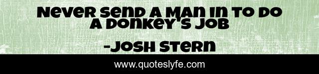 Never send a Man in to do a Donkey's job