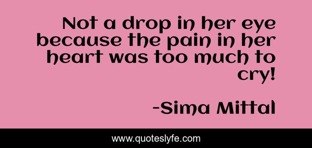 Not a drop in her eye because the pain in her heart was too much to cry!