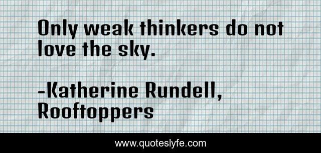 Only weak thinkers do not love the sky.