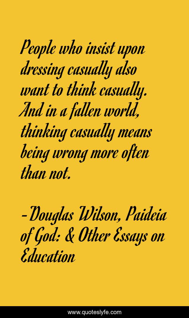 People who insist upon dressing casually also want to think casually. And in a fallen world, thinking casually means being wrong more often than not.
