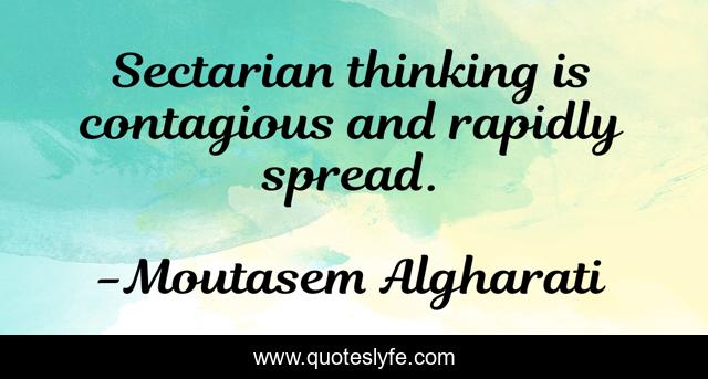 Sectarian thinking is contagious and rapidly spread.