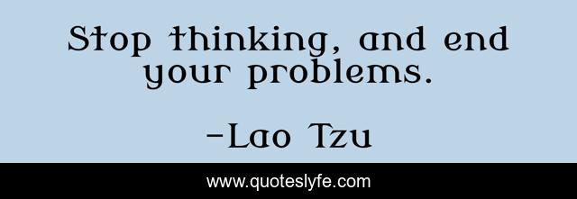 Stop thinking, and end your problems.