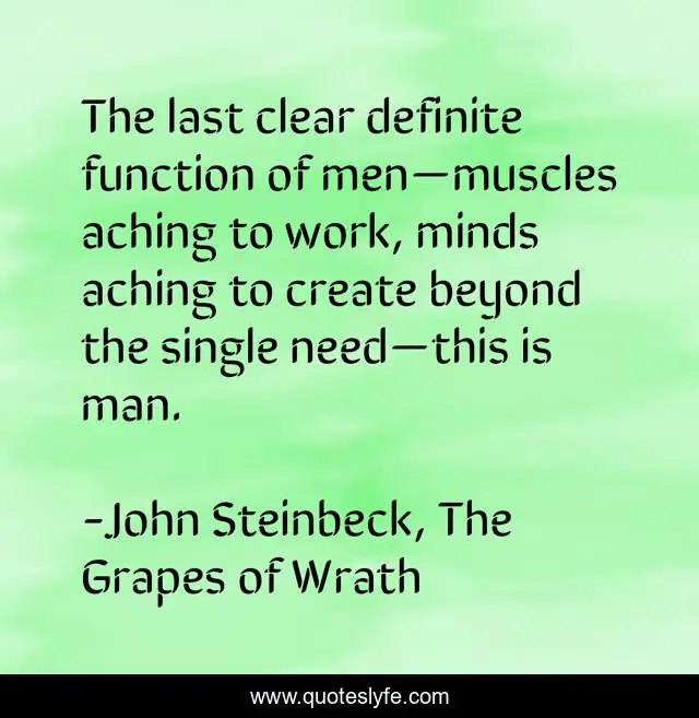 The last clear definite function of men—muscles aching to work, minds aching to create beyond the single need—this is man.