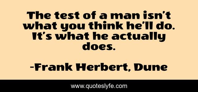 The test of a man isn’t what you think he’ll do. It’s what he actually does.
