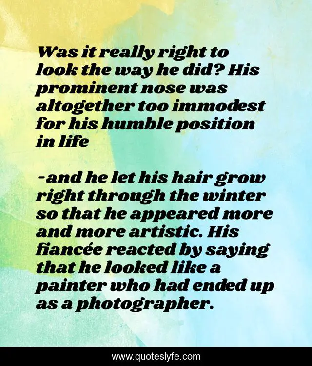 Was it really right to look the way he did? His prominent nose was altogether too immodest for his humble position in life