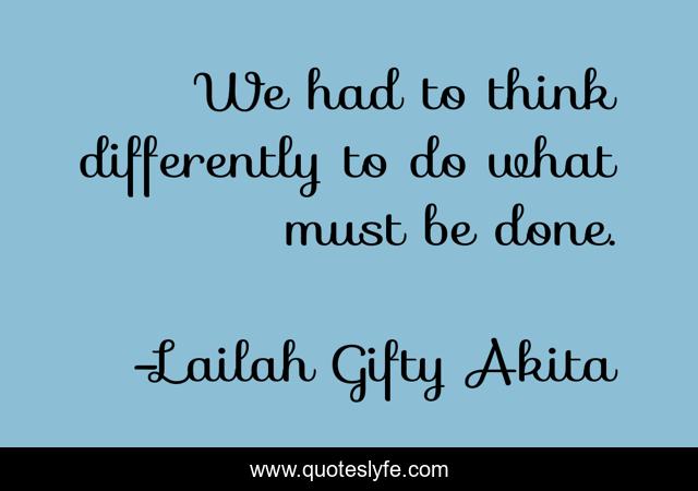 We had to think differently to do what must be done.