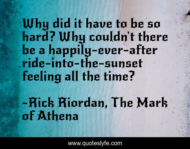 Why did it have to be so hard? Why couldn't there be a happily-ever-after ride-into-the-sunset feeling all the time?