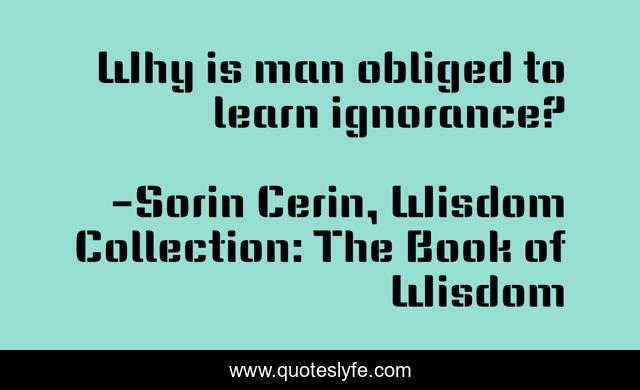 Why is man obliged to learn ignorance?