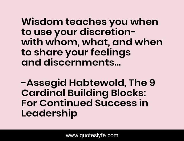 Wisdom teaches you when to use your discretion- with whom, what, and when to share your feelings and discernments...