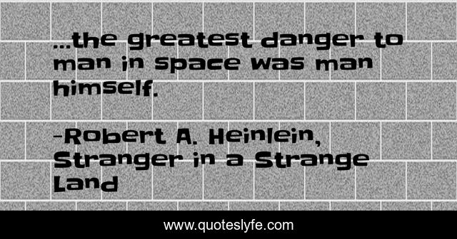 …the greatest danger to man in space was man himself.