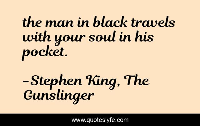 the man in black travels with your soul in his pocket.